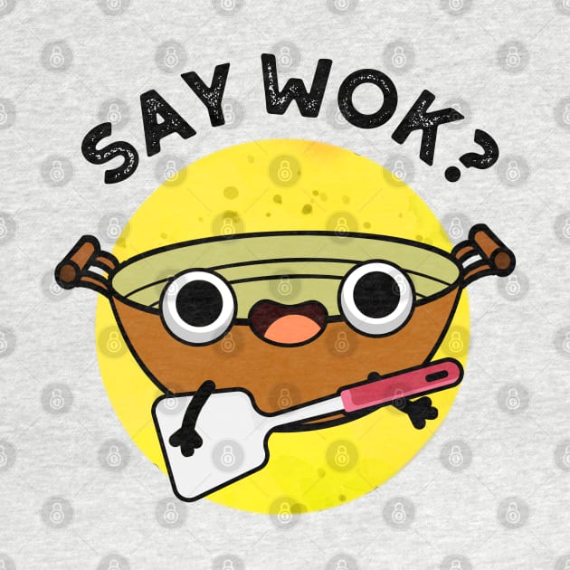 Say Wok Cute Chinese Wok Pun by punnybone